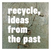 Recycle, ideas from the past